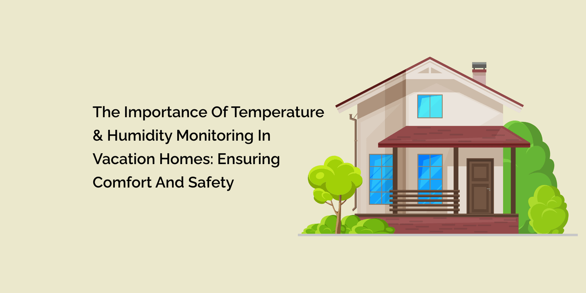 Humidity Safety The Importance of Temperature & Humidity Monitoring in Vacation Homes ...