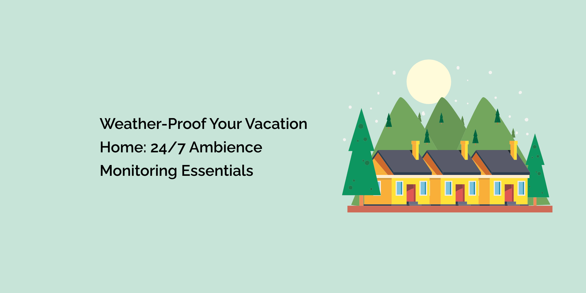 Weather-Proof Your Vacation Home: 24/7 Ambience Monitoring Essentials