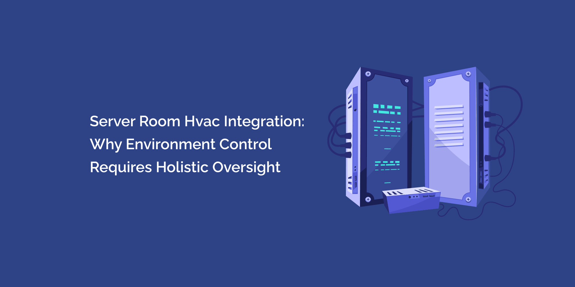 Server Room HVAC Integration: Why Environment Control Requires Holistic Oversight