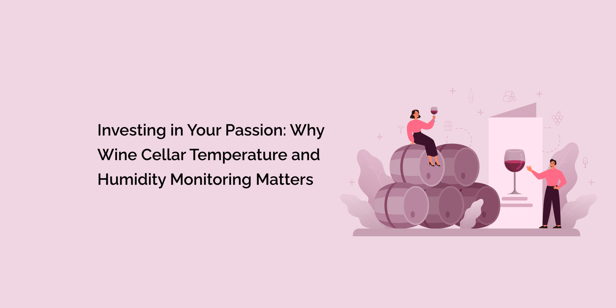Investing in Your Passion: Why Wine Cellar Temperature and Humidity Monitoring Matters