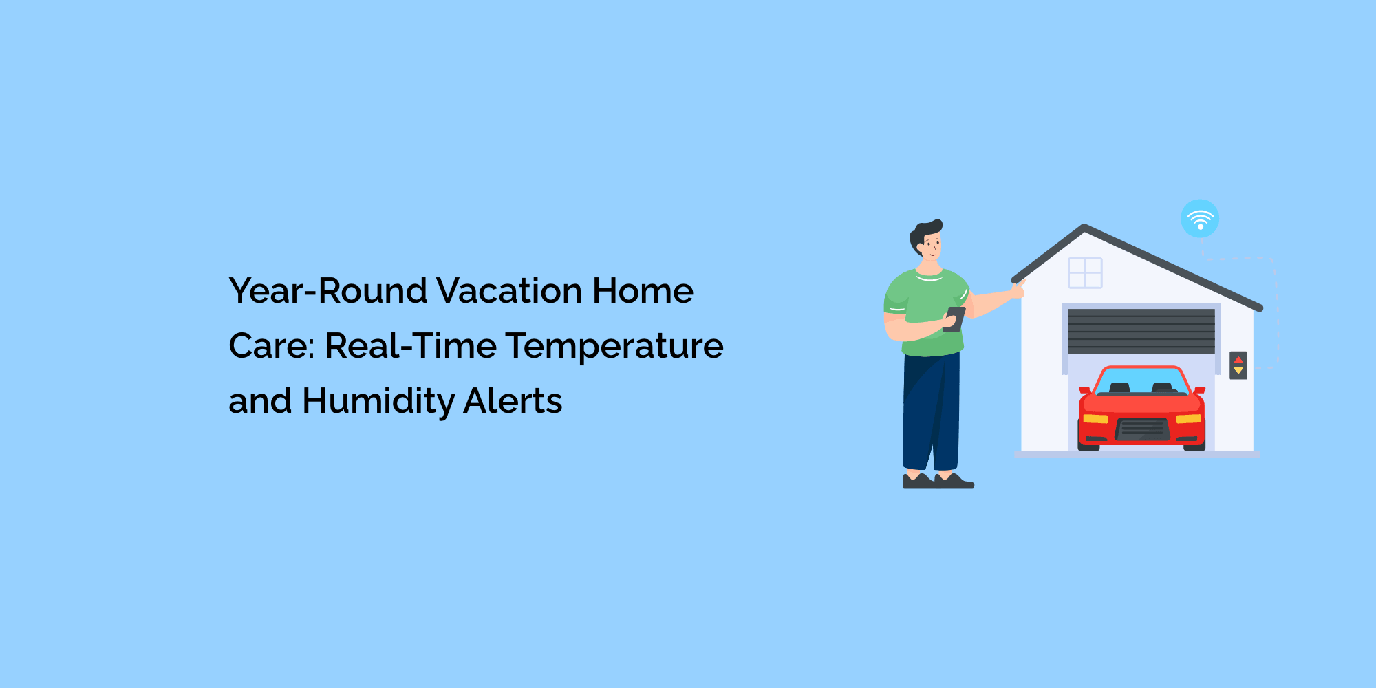 Year-Round Vacation Home Care: Real-Time Temperature and Humidity Alerts