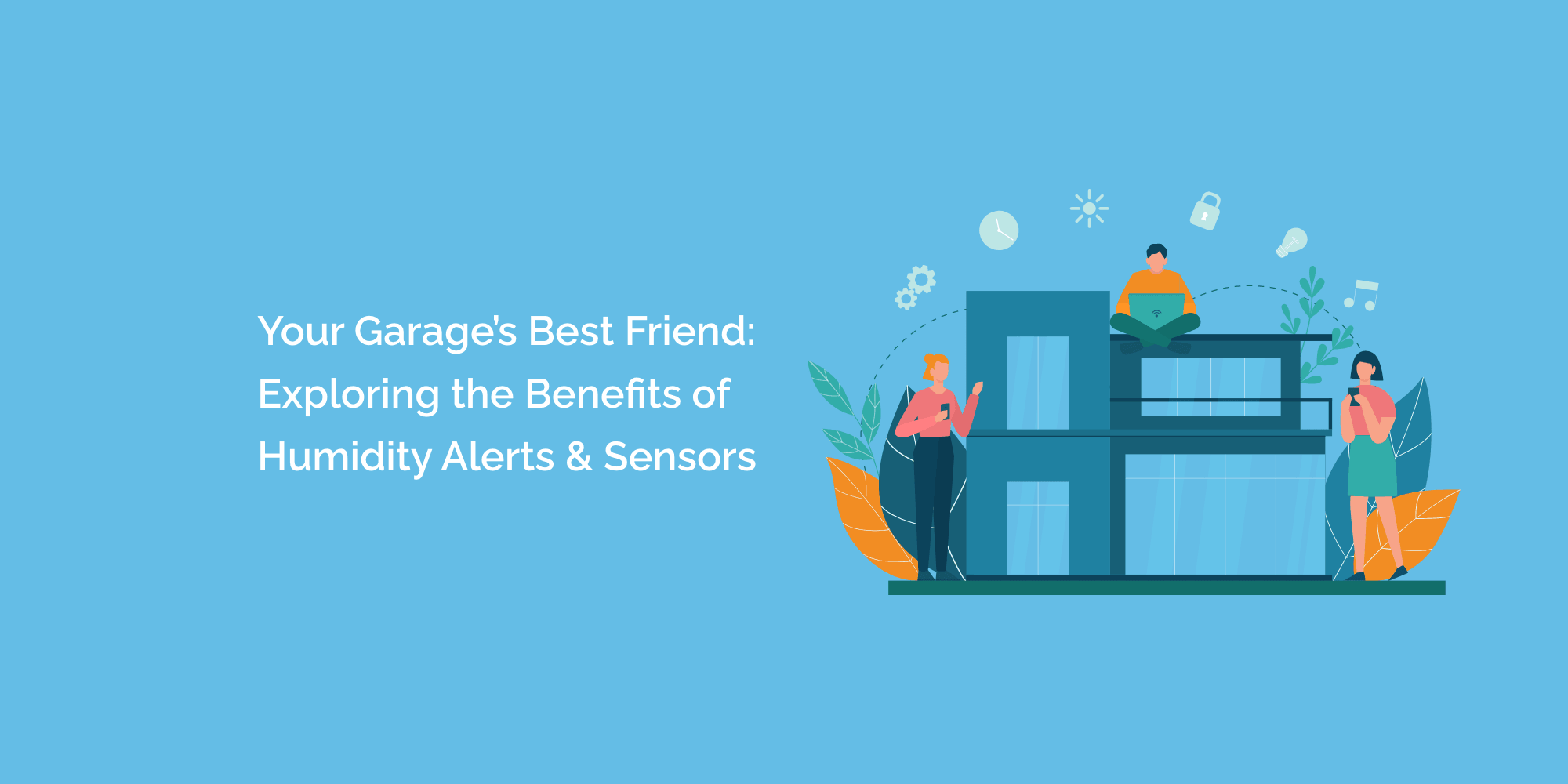Your Garage's Best Friend: Exploring the Benefits of Humidity Alerts and Sensors