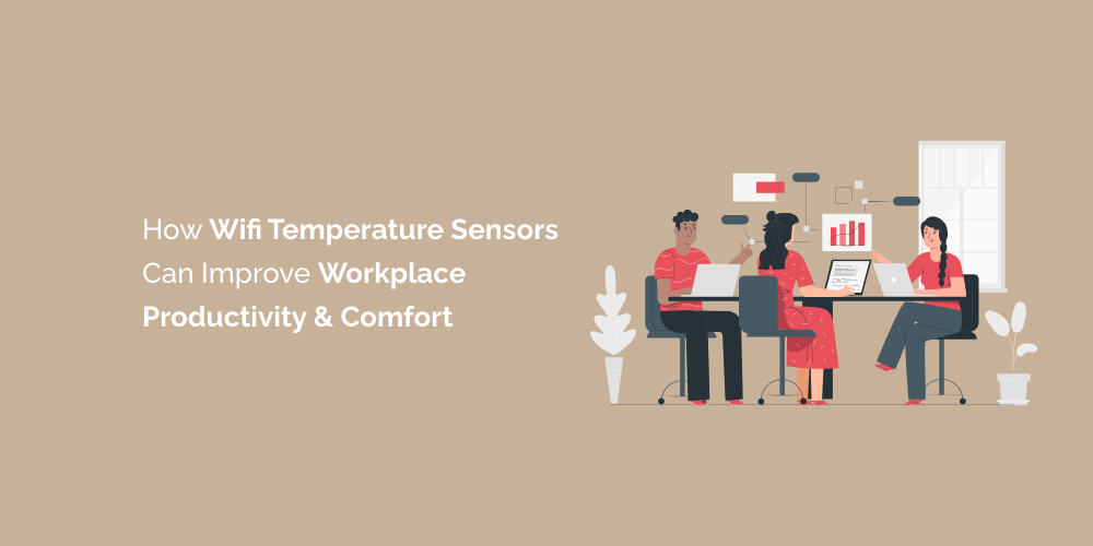 How WiFi Temperature Sensors Can Improve Workplace Productivity And Comfort